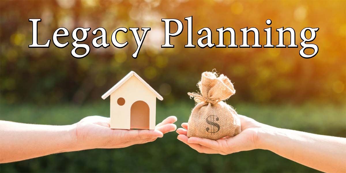 "Legacy Planning" in text with two hands holding a house and some sack with $ sign